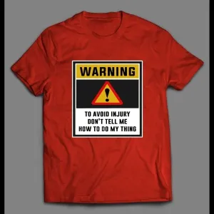 Warning To Avoid Injury Don't Tell Me How To Do My Thing Shirt