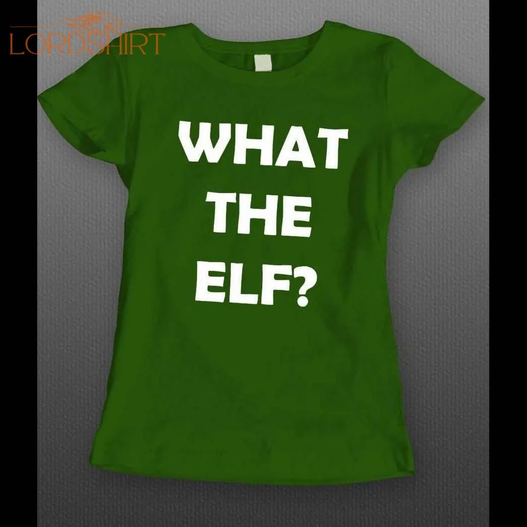 What The Elf? Ladies Christmas Shirt