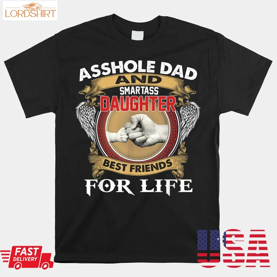 Asshole Dad And Smartass Daughter Best Friend For Life Daddy Shirt