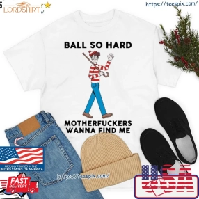 Ball So Hard Waldo Motherfuckers Wana Find Me Shirt