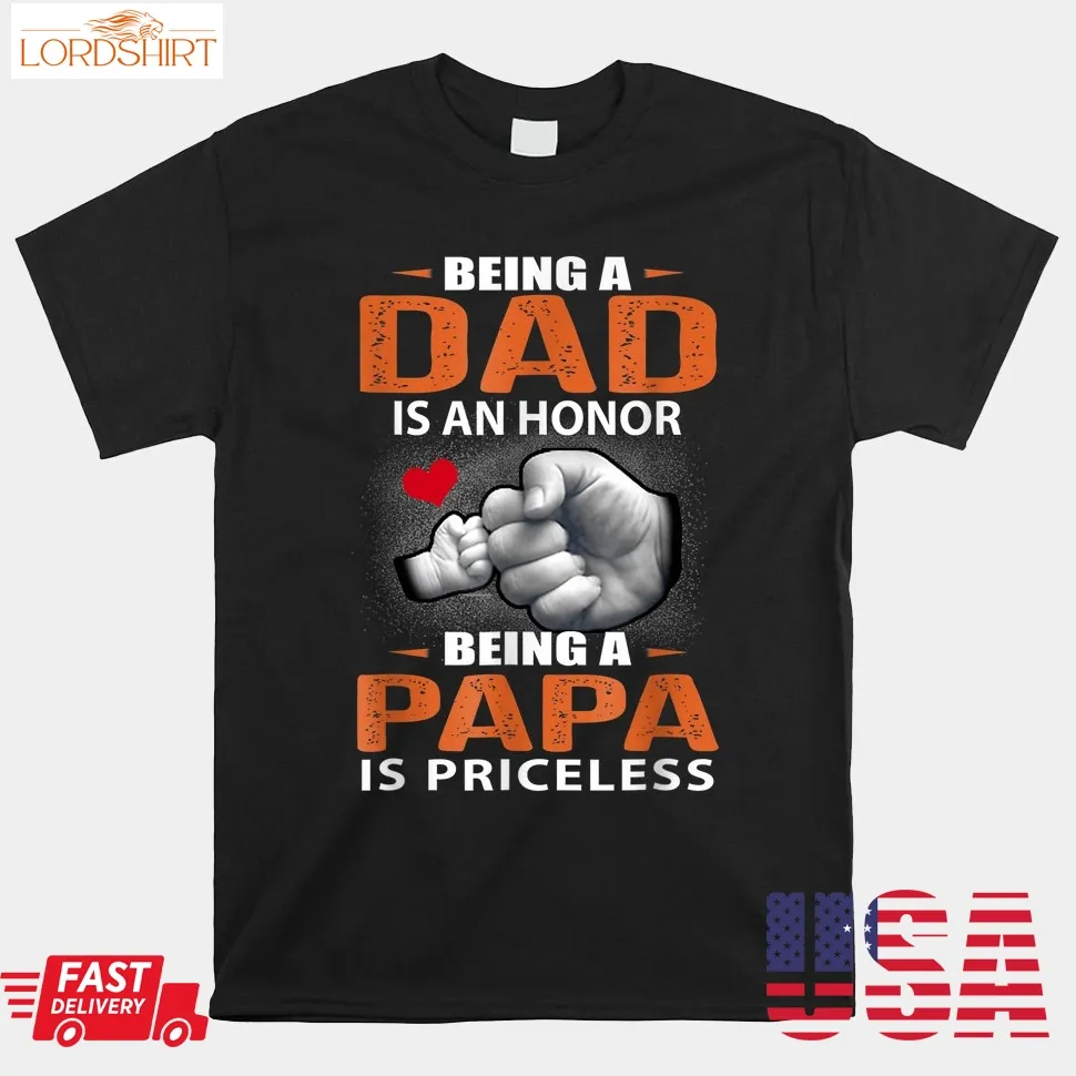 Being A Dad Is An Honor Being A Papa Is Priceless For Father Shirt