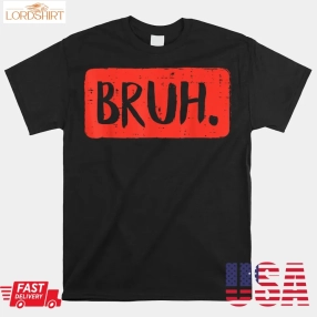 Bruh Funny Saying Meme Bro Mom Slang Shirt