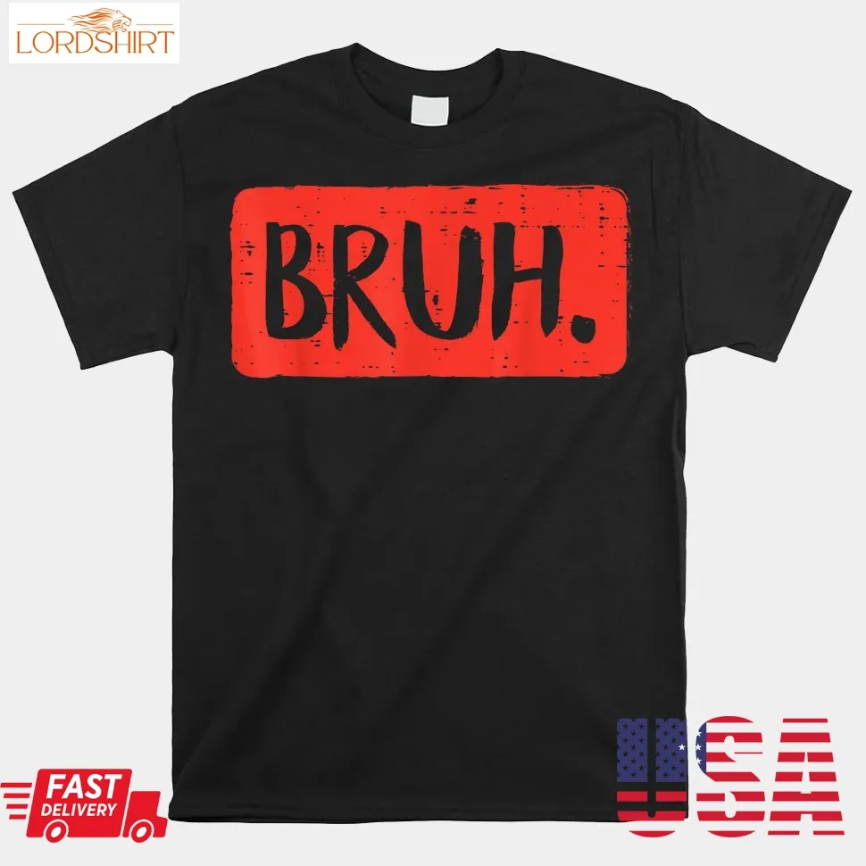 Bruh Funny Saying Meme Bro Mom Slang Shirt