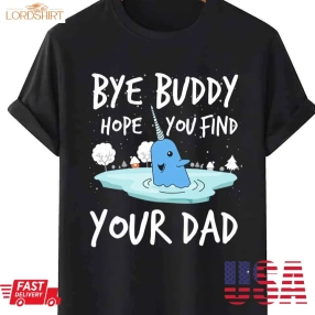 Bye Buddy Hope You Find Your Dad Funny Elf Christmas Shirt