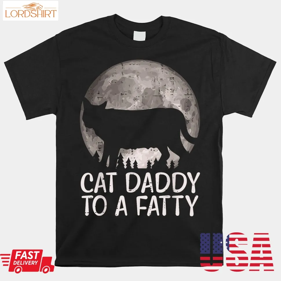 Cat Daddy To A Fatty Funny Fat Chonk Dad Kitten Fur Papa Shirt