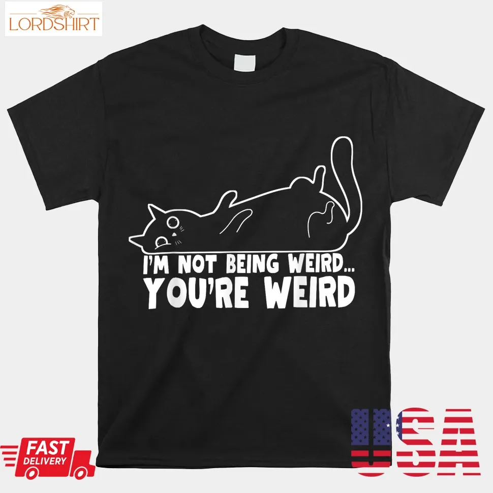 Cat Meme I'm Not Being Weird You're Weird Cat Dad Mom Shirt