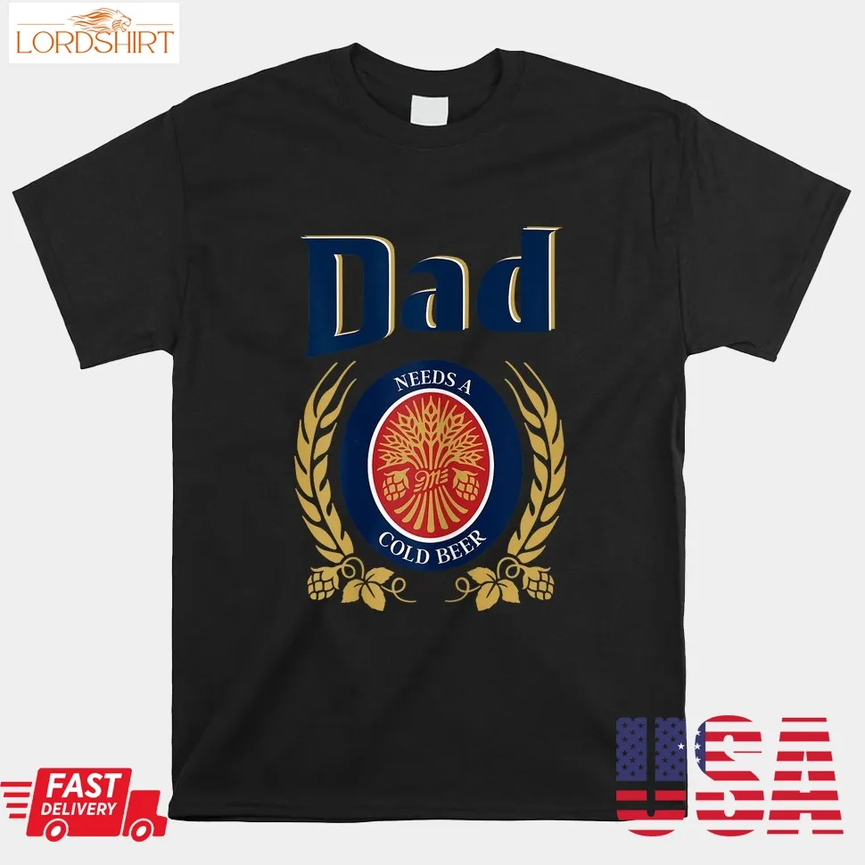 Cute Dad Needs A Cold Beer Drinking Shirt