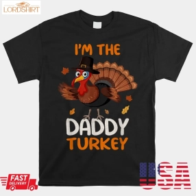 Cute I'm The Daddy Turkey Family Matching Thanksgiving Shirt