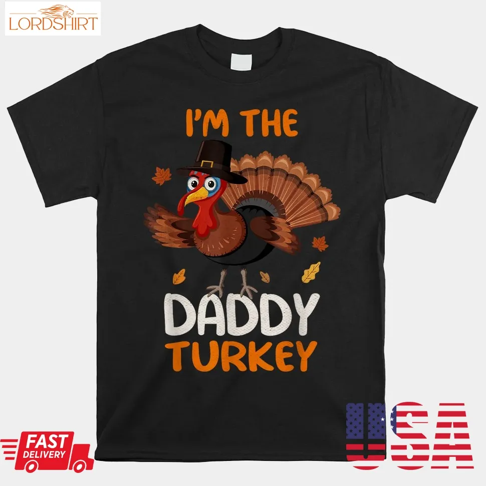 Cute I'm The Daddy Turkey Family Matching Thanksgiving Shirt