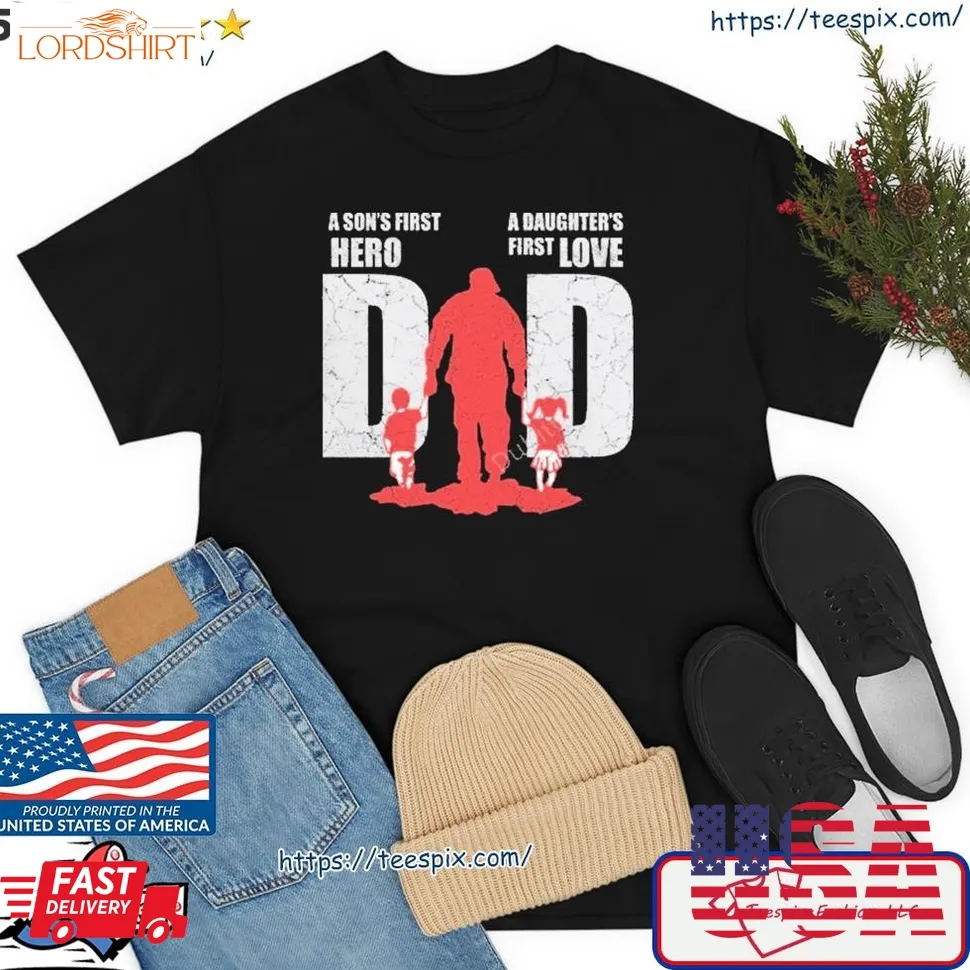 Dad A Son's First Hero A Daughter's First Love Shirt