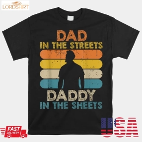 Dad In The Streets Daddy In The Sheets Shirt