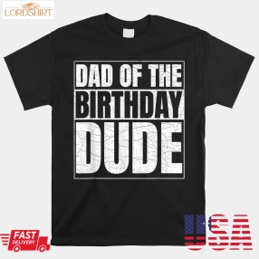 Dad Of The Birthday Dude Birthday Party Proud Dad Of Boys Shirt