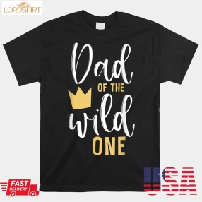 Dad Of The Wild One Shirt 1St Birthday First Thing Daddy Tee