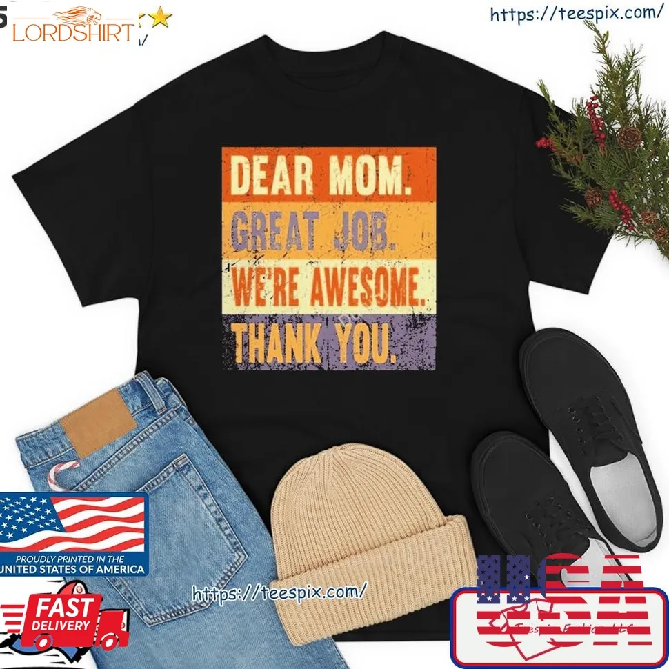 Dear Mom Great Job We're Awesome Thank You Shirt