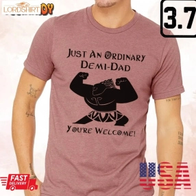 Demi Dad Disney Father's Day Just An Ordinary Demidad You're Welcome T Shirt