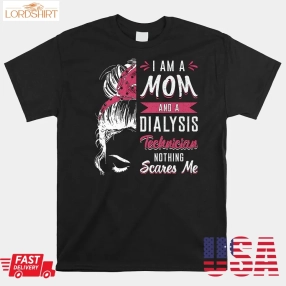 Dialysis Nurse Nephrology I Am A Mom And Dialysis Technician Shirt