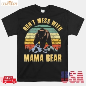 Don't Mess With Mama Bear Mothers Day For Mom Mama Shirt