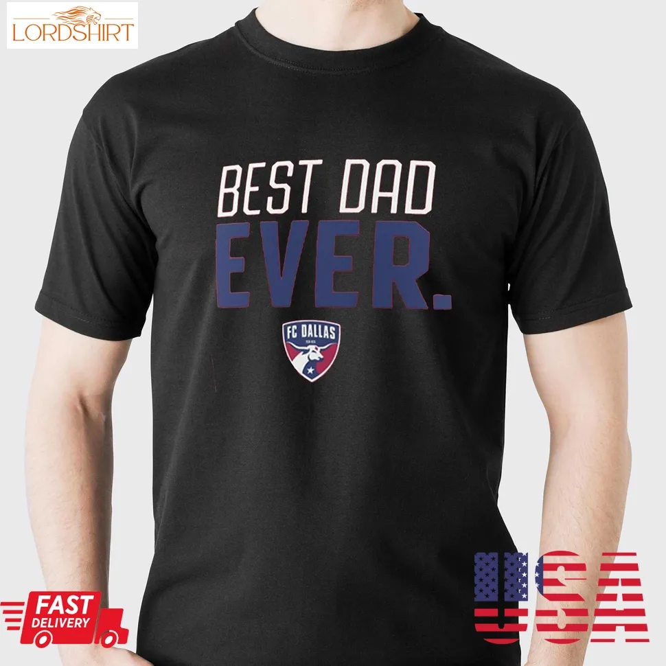 Fc Dallas Best Dad Ever Father's Day T Shirt