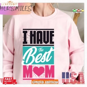 I Have The Best Mom Happy Mother's Day Shirt