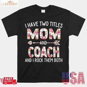 I Have Two Titles Mom And Coach Mothers Day Flower Shirt