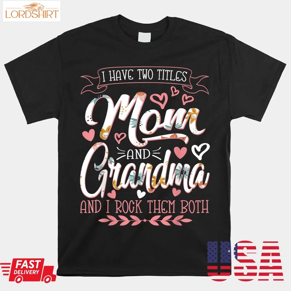 I Have Two Titles Mom And Grandma And I Rock Them Shirt