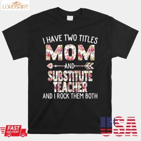 I Have Two Titles Mom And Substitute Teacher Shirt