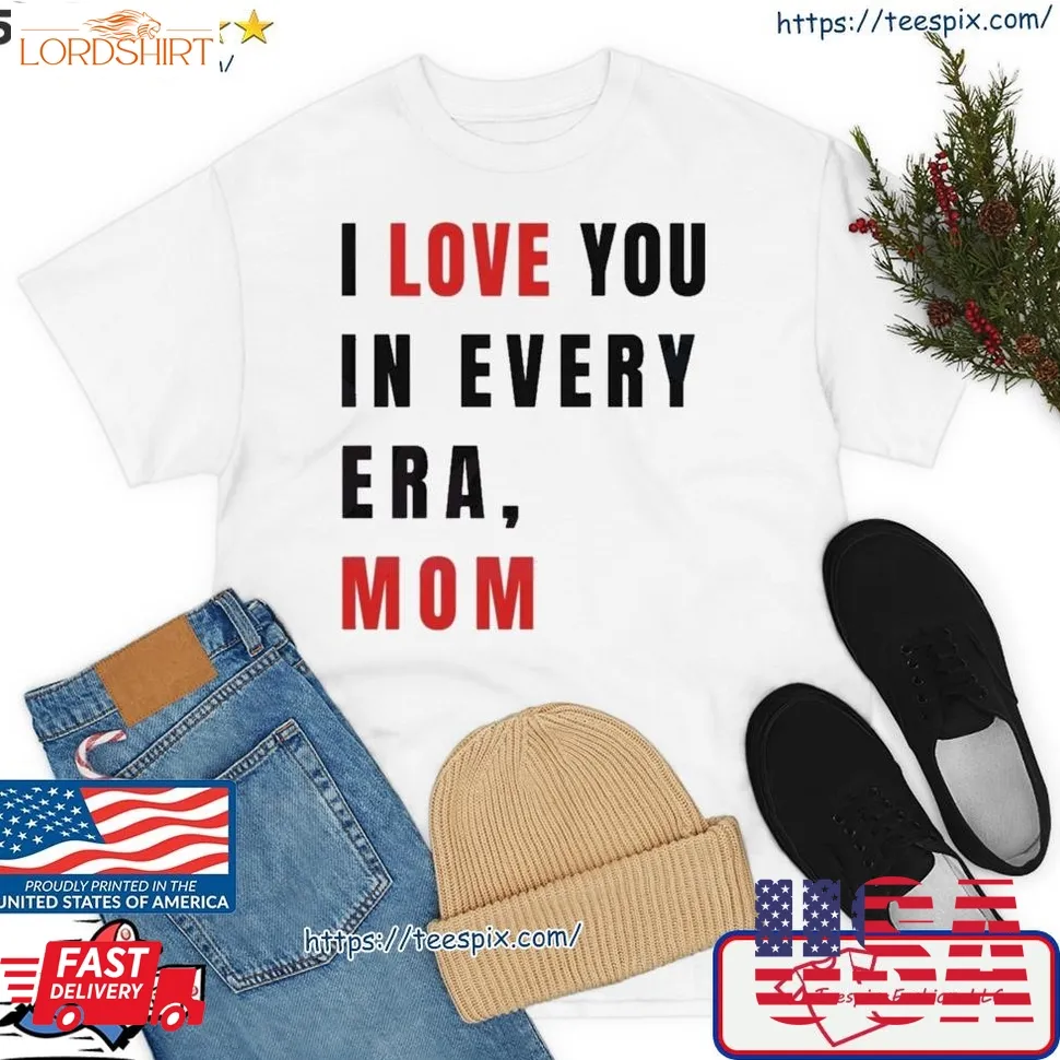 I Love You In Every Era Mom Shirt