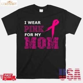 I Wear Pink For My Mom Breast Cancer Awareness Women's Shirt