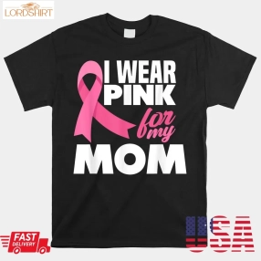 I Wear Pink For My Mom Mother Breast Cancer Awareness Shirt