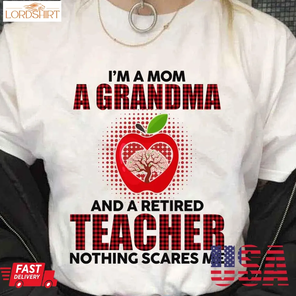 IM A Mom A Grandma And A Retired Teacher Nothing Scares Me Shirt