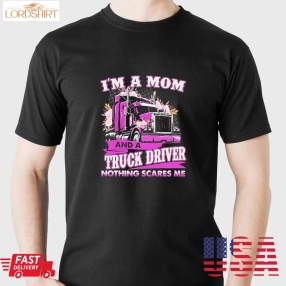 I'm A Mom And A Truck Driver Nothing Scares Me Shirt