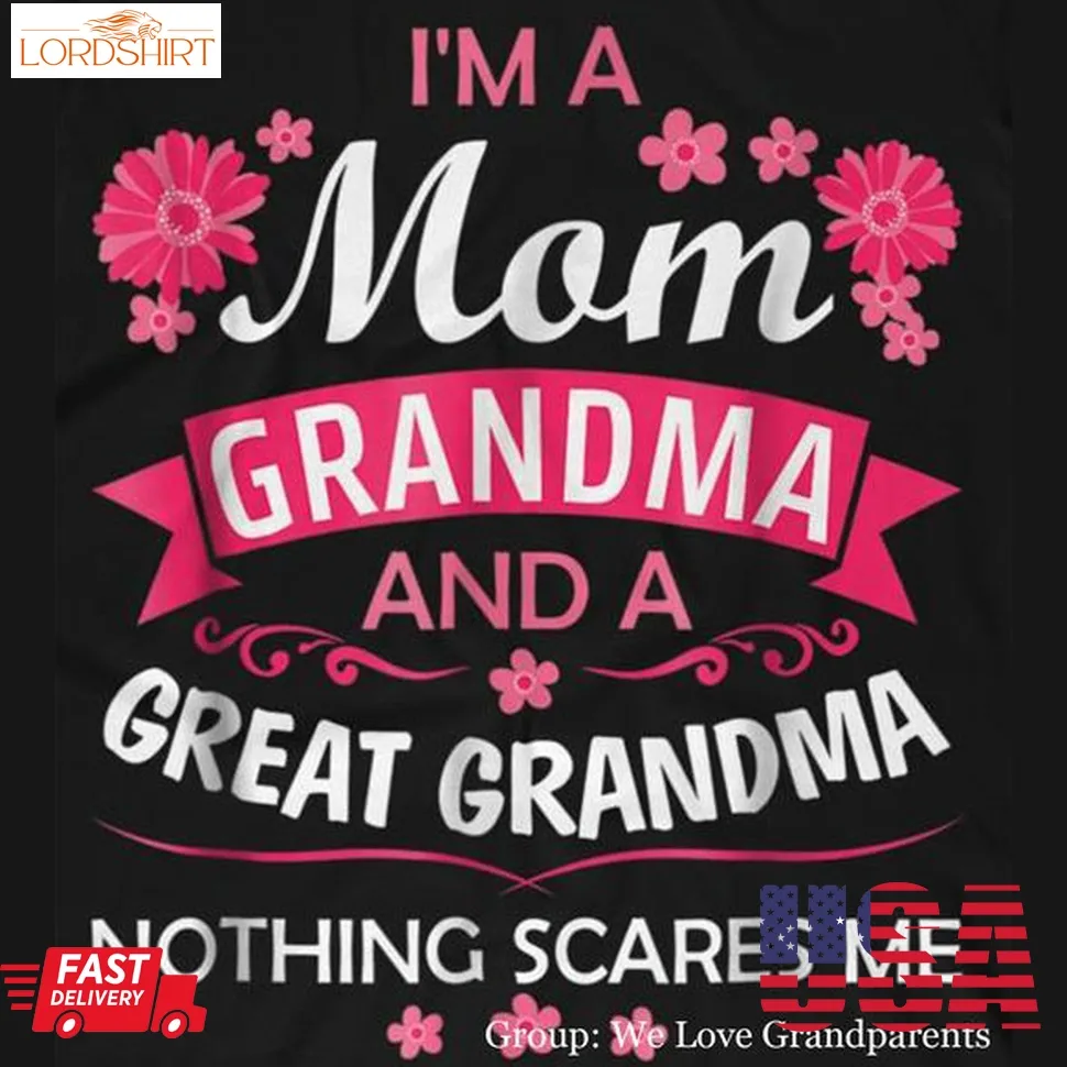 I'm A Mom Grandma And A Great Grandma Nothing Scares Me Shirt