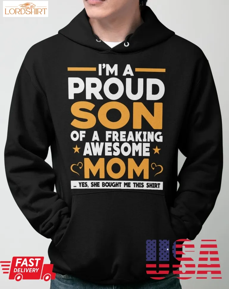 I'm A Proud Son Of A Freaking Awesome Mom And Yes He Bought Me This Shirt Mother's Day