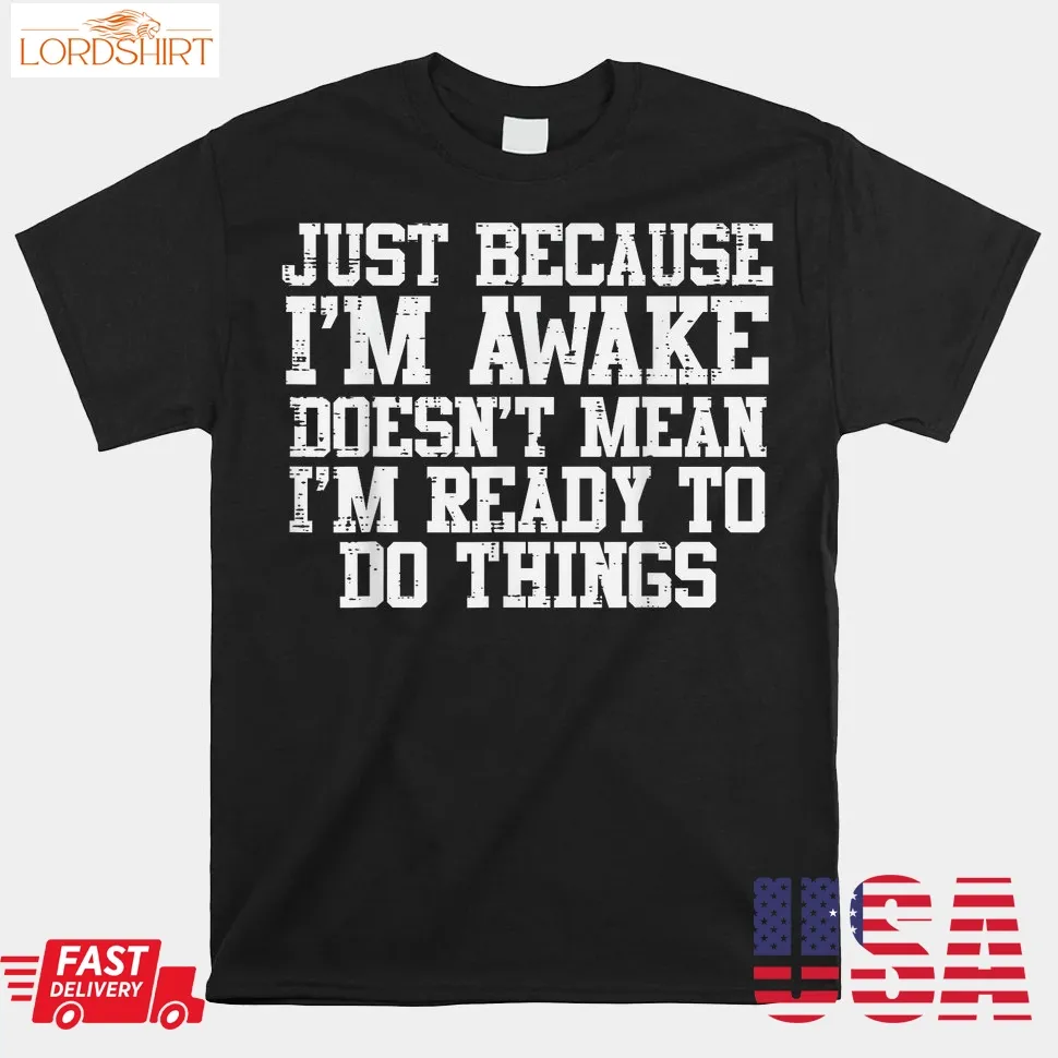 Just Because Im Awake Funny Saying Mom Shirt