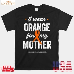 Leukemia Awareness Shirts I Wear Orange Ribbon For My Mother Shirt