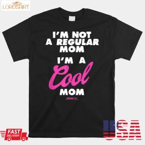 Mean Girls I'm A Cool Mom Shirt