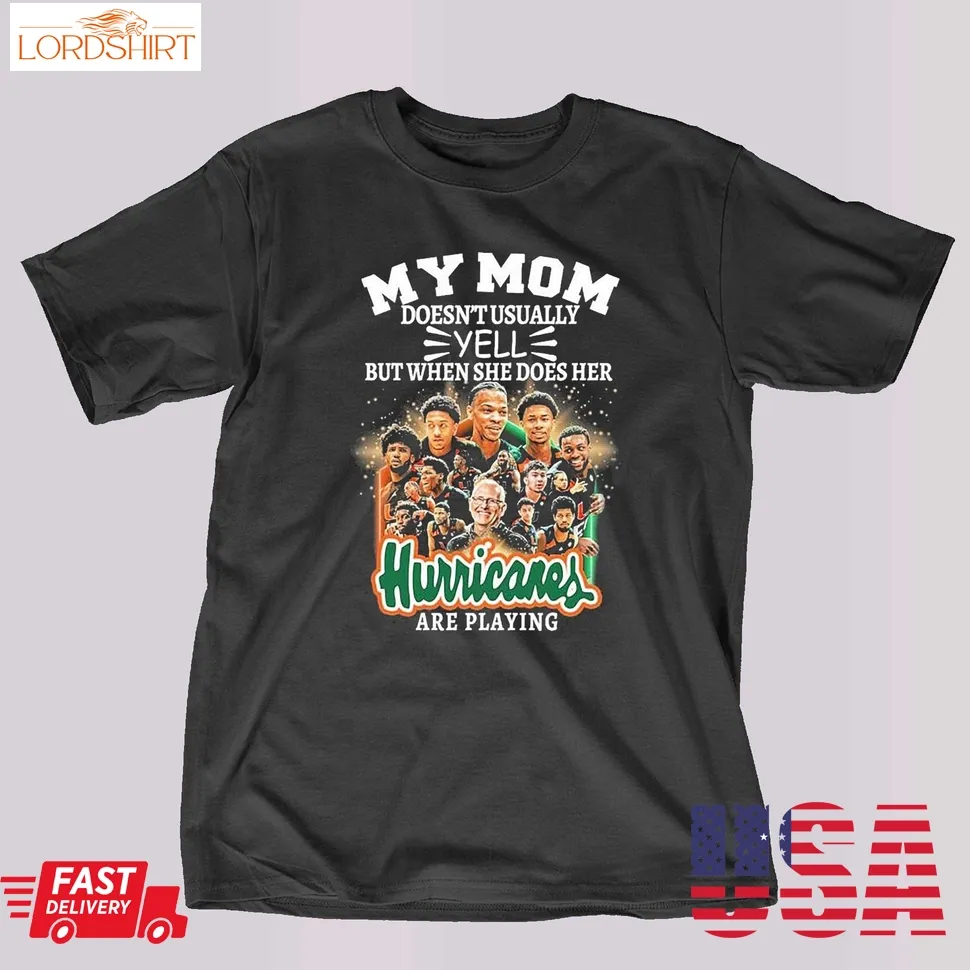 Miami Hurricanes My Mom Doesnt Usually Yell But When She Does Her Team Hurricanes Are Playing Shirt