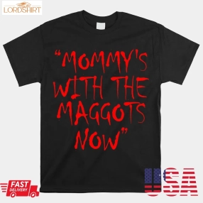 Mommy's With The Maggots Now Red Text Shirt