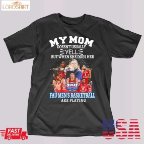 My Mom Doesnt Usually Yell But When She Does Her Team Fau Mens Basketball Are Playing Shirt