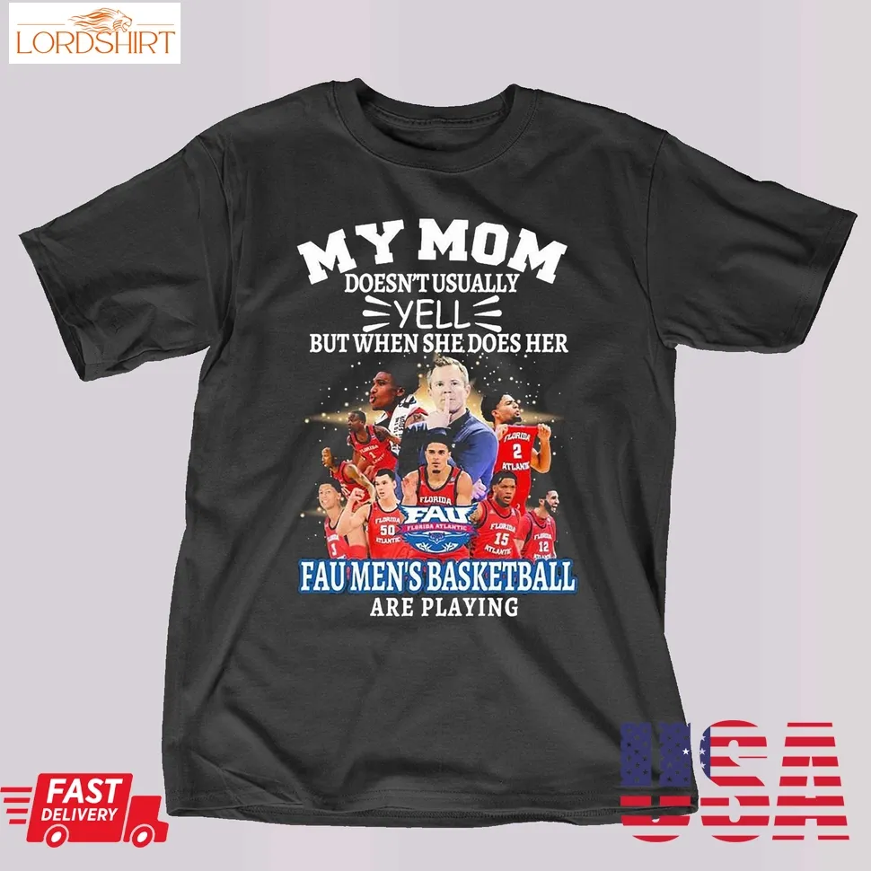 My Mom Doesn't Usually Yell But When She Does Her Team Fau Men's Basketball Are Playing Shirt