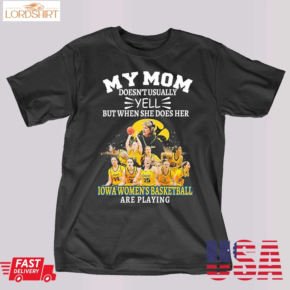 My Mom Doesn't Usually Yell But When She Does Her Team Iowa Women's Basketball Are Playing Shirt