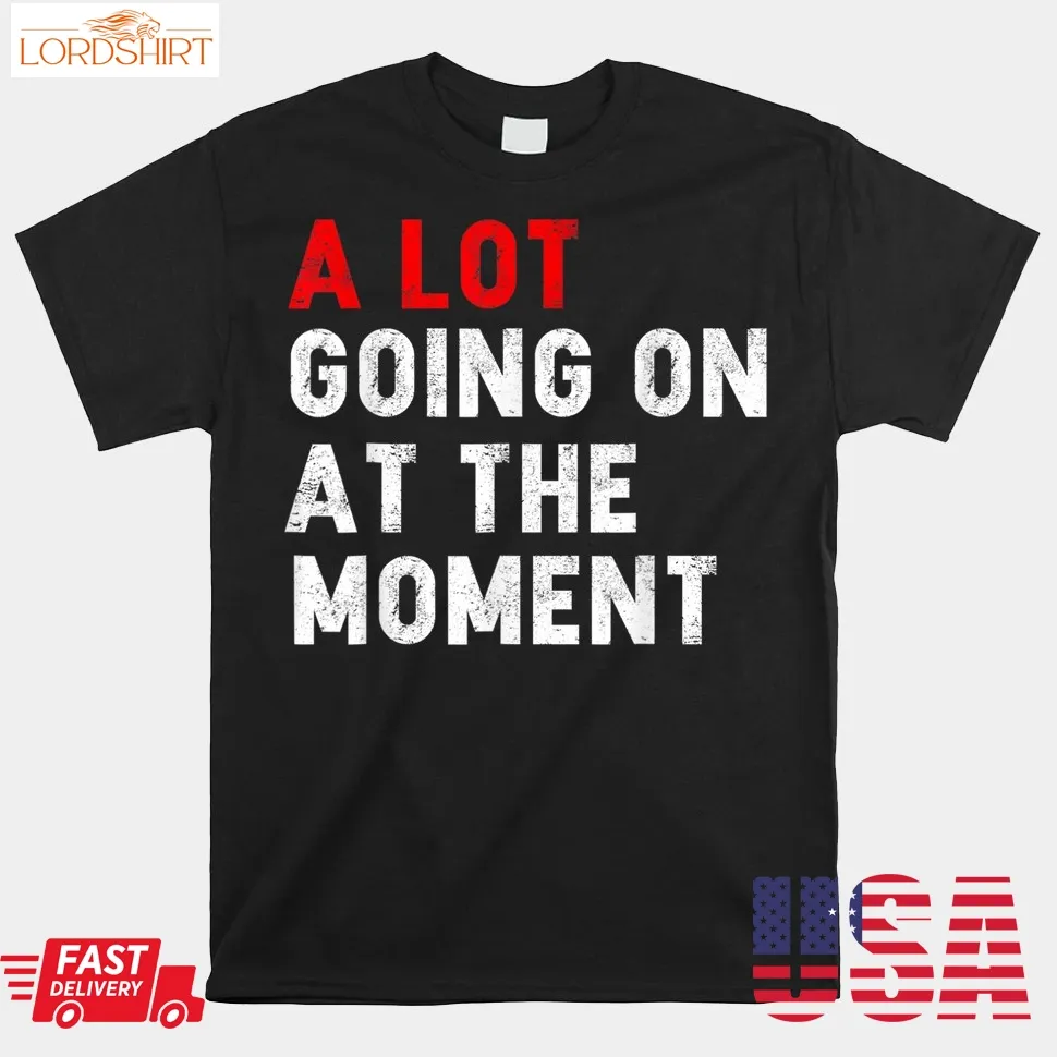 Not A Lot Going On At The Moment Shirt