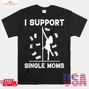 Offensive Rude Strip Club Party I Support Single Moms Shirt