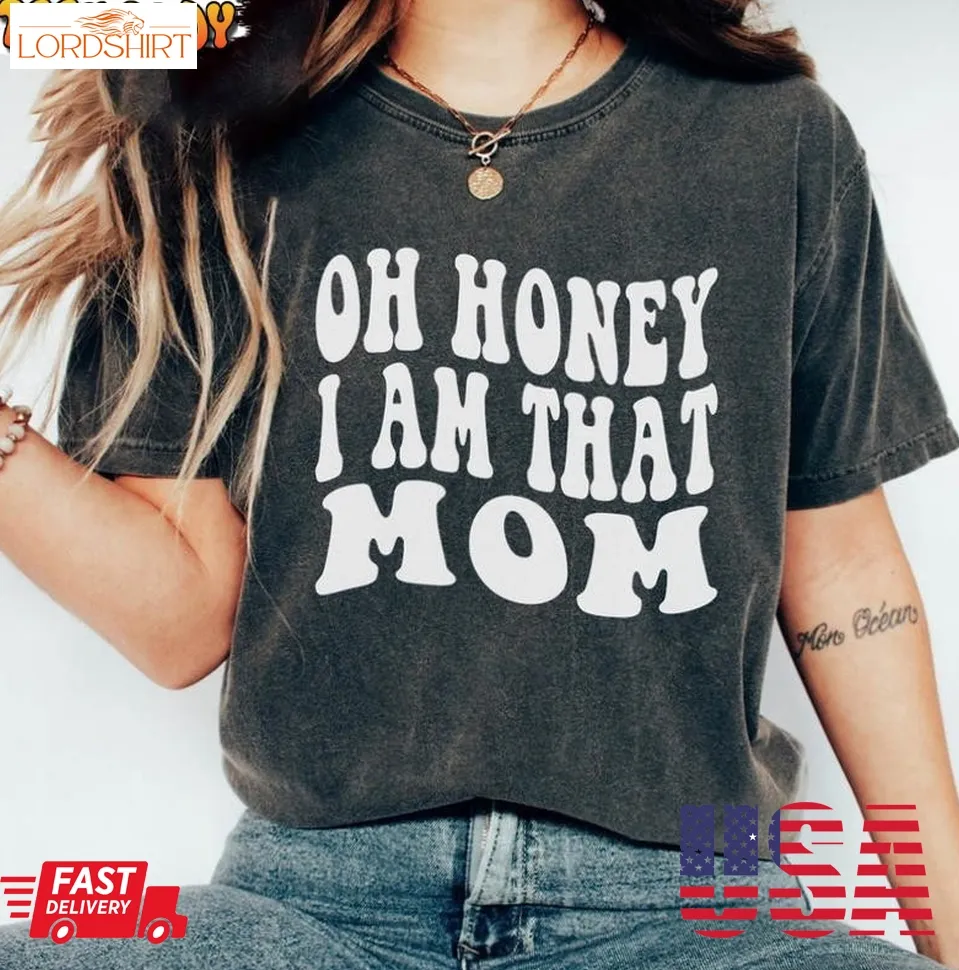 Oh Honey I Am That Mom Funny Shirt, Funny Mom Mama Sweatshirt