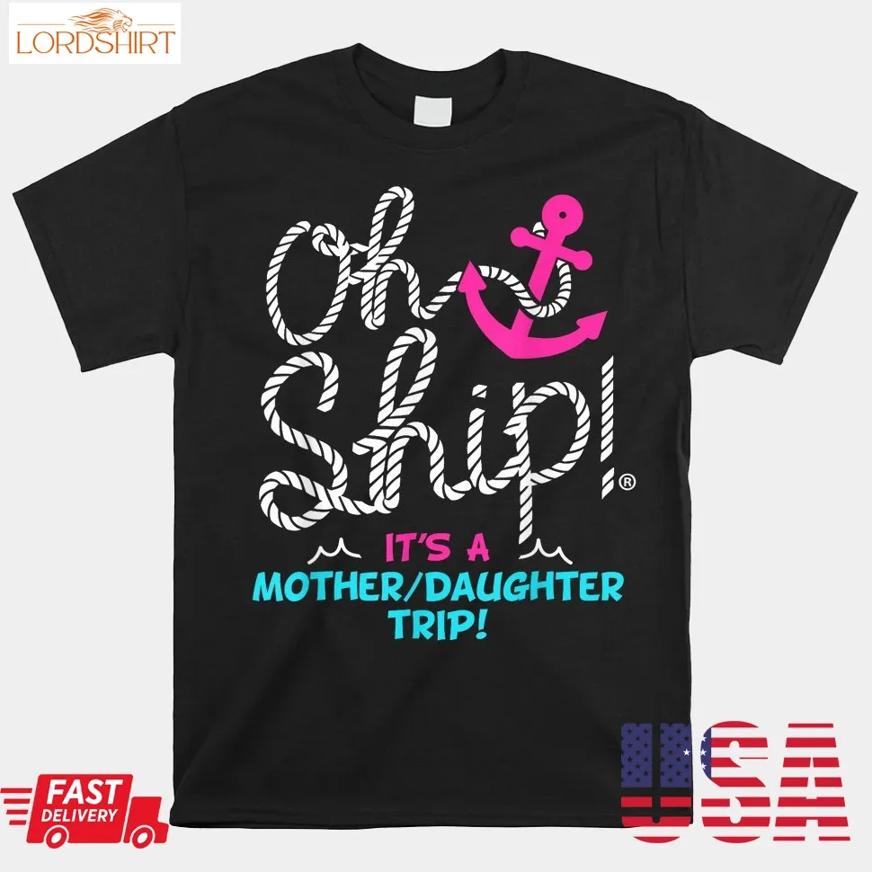 Oh Ship It's A Mother Daughter Trip Cruise Shirt