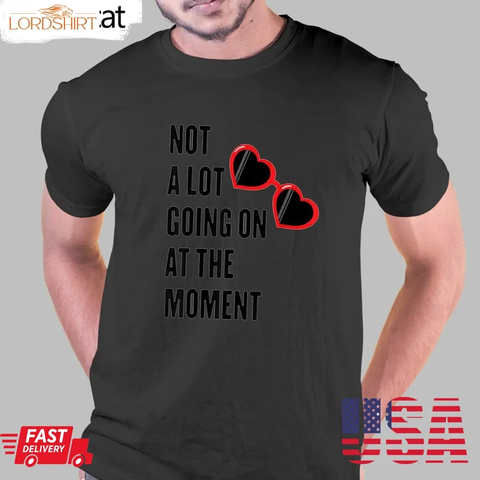 Taylor Swift Not A Lot Going On At The Moment T Shirt