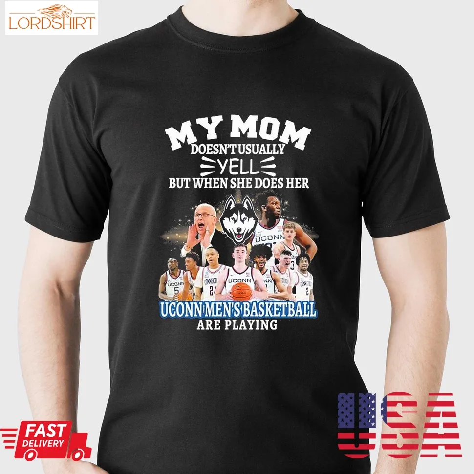 Uconn My Mom Doesnt Usually Yell But When She Does Her Team Uconn Mens Basketball Are Playing Shirt